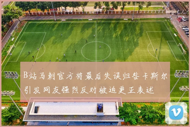 B站马刺官方将最后失误归咎卡斯尔引发网友强烈反对被迫更正表述
